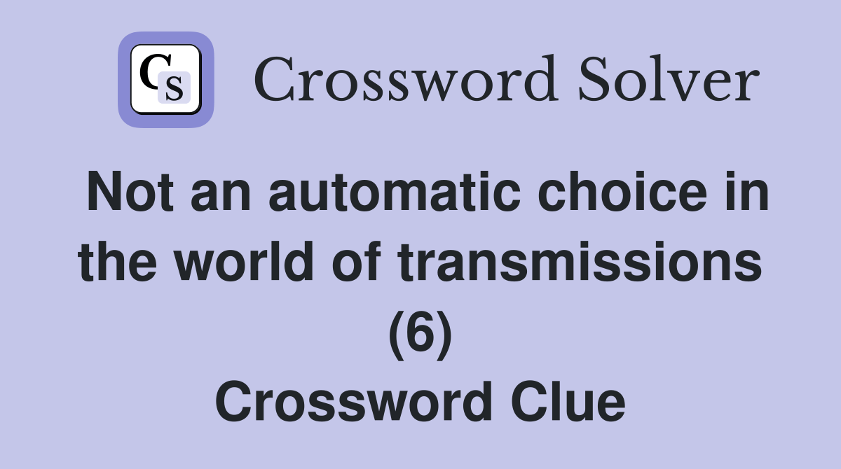 Not an automatic choice in the world of transmissions (6) Crossword